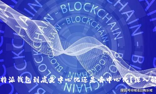 比特派钱包到底是中心化还是去中心化？深入解析