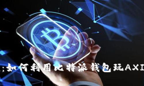 比特派钱包：如何利用比特派钱包玩AXIE Infinity