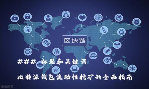 ### 标题和关键词

比特派钱包流动性挖矿的全面指南