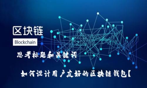 思考标题和关键词

 如何设计用户友好的区块链钱包？