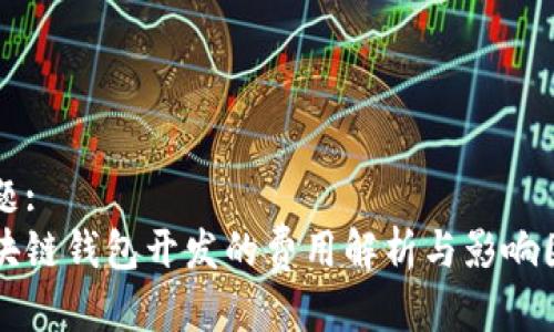 标题:
区块链钱包开发的费用解析与影响因素