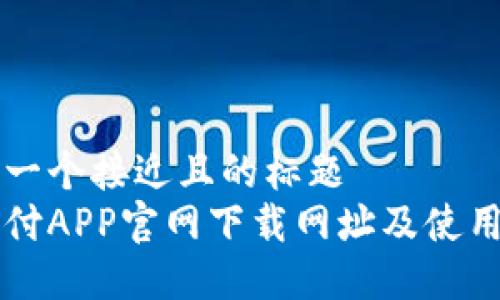 思考一个接近且的标题  
易币付APP官网下载网址及使用指南