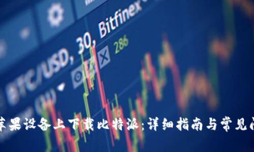 如何在苹果设备上下载比特派：详细指南与常见问题解答