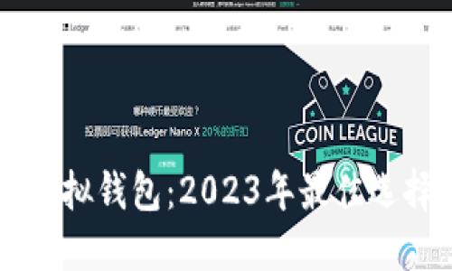 币种最多的虚拟钱包：2023年最佳选择与全面评测