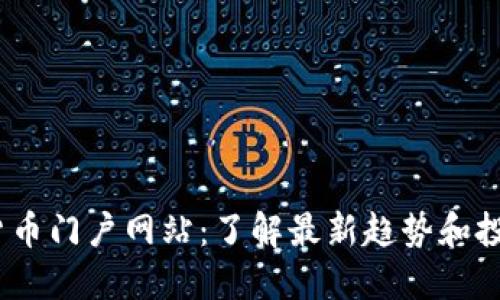  数字货币门户网站：了解最新趋势和投资机会