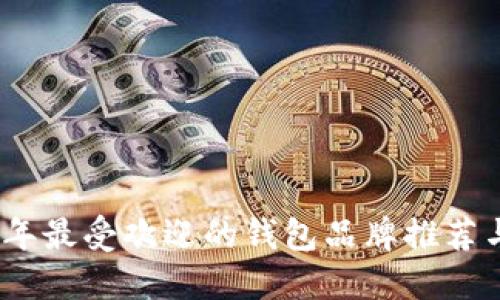 2023年最受欢迎的钱包品牌推荐与评测