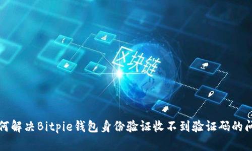 如何解决Bitpie钱包身份验证收不到验证码的问题