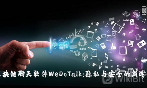 区块链聊天软件WeDoTalk：隐私与安全的新选择
