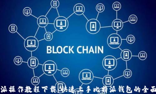 
比特派操作教程下载：快速上手比特派钱包的全面指南
