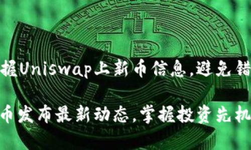 如何及时掌握Uniswap上新币信息，避免错失投资机会

Uniswap新币发布最新动态，掌握投资先机