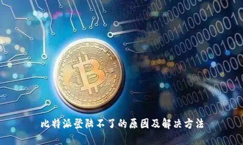 比特派登陆不了的原因及解决方法