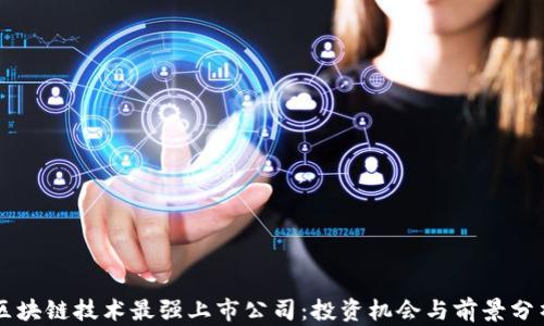 
区块链技术最强上市公司：投资机会与前景分析