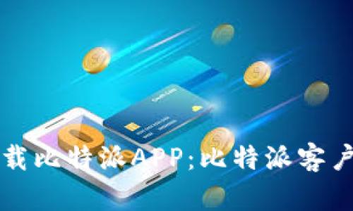 如何安全下载比特派APP：比特派客户端下载指南