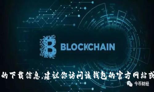 抱歉，我无法提供特定软件或应用的下载地址，但我可以帮助你了解相关信息或不同的选项。有关C币钱包最新版本的下载信息，建议你访问该钱包的官方网站或者在可信的应用商店进行搜索，以获取最新和安全的下载链接。如果你有其他问题或需要进一步的帮助，请告诉我！