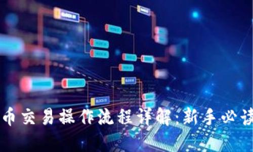 虚拟币交易操作流程详解：新手必读指南