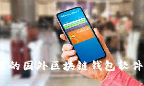 2023年最推荐的国外区块链钱包软件及其优势比较