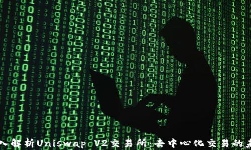 
深入解析Uniswap V2交易所：去中心化交易的未来