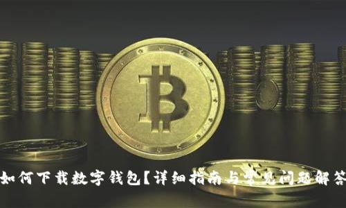 如何下载数字钱包？详细指南与常见问题解答