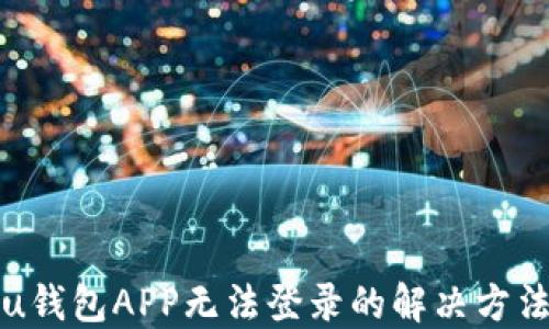 
u钱包APP无法登录的解决方法
