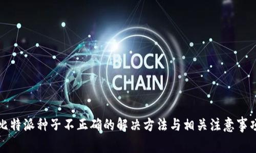 比特派种子不正确的解决方法与相关注意事项