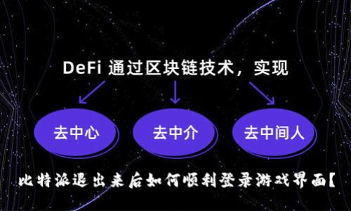 比特派退出来后如何顺利登录游戏界面？