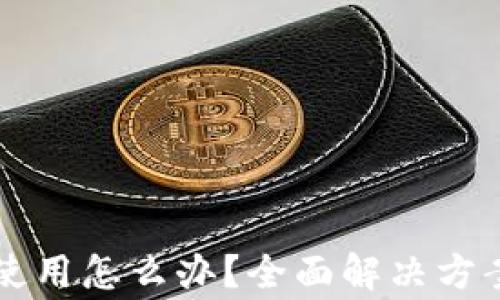 
区块链钱包无法使用怎么办？全面解决方案与常见问题解析