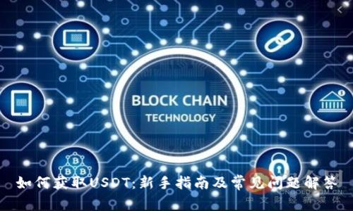 如何获取USDT：新手指南及常见问题解答