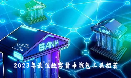 2023年最佳数字货币钱包工具推荐