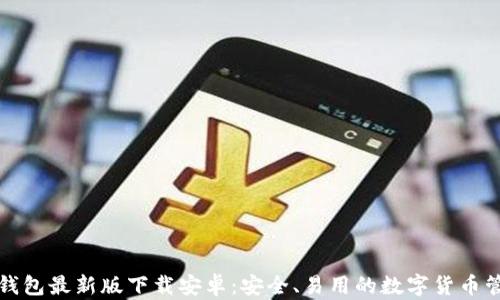 
比特派钱包最新版下载安卓：安全、易用的数字货币管理工具