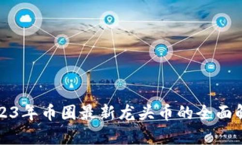 2023年币圈最新龙头币的全面解析