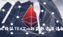 比特派TRXZm的获取方法详解