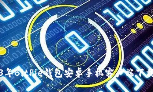 2023年BitPie钱包安卓手机客户端下载指南