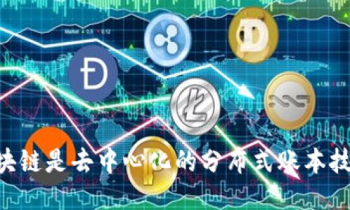区块链是去中心化的分布式账本技术。