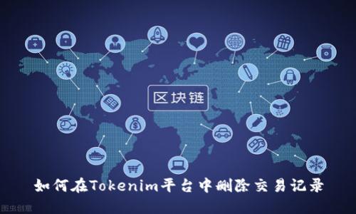 如何在Tokenim平台中删除交易记录