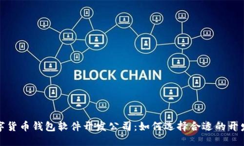 数字货币钱包软件开发公司：如何选择合适的开发商