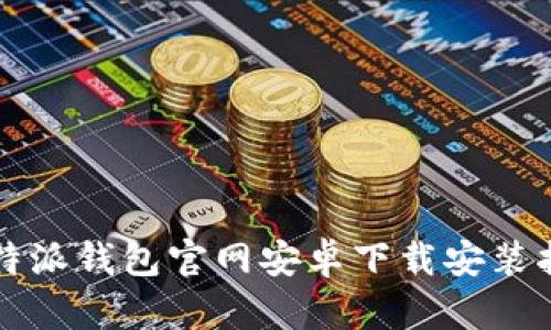 比特派钱包官网安卓下载安装指南
