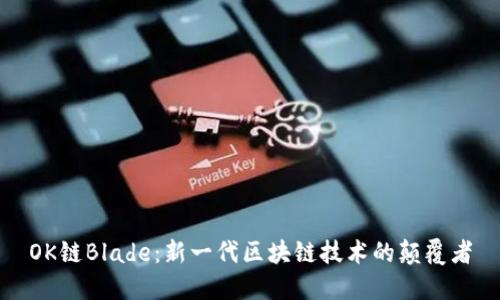 OK链Blade：新一代区块链技术的颠覆者