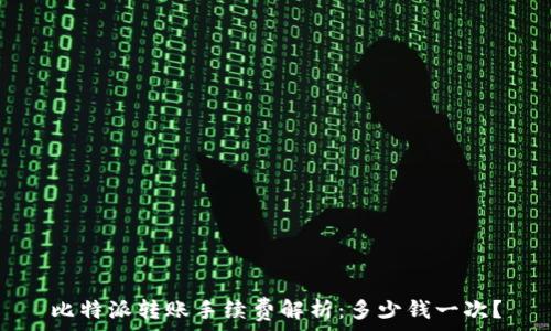   
比特派转账手续费解析：多少钱一次？