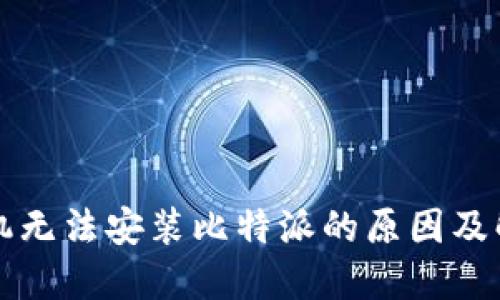 华为手机无法安装比特派的原因及解决方案