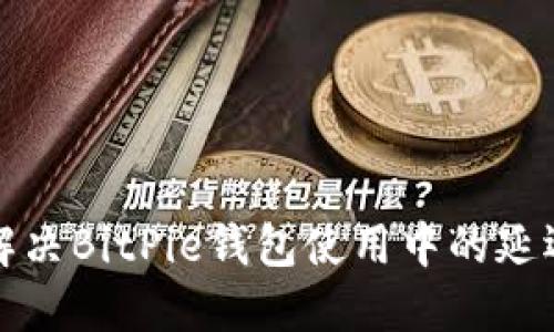 如何解决BitPie钱包使用中的延迟问题