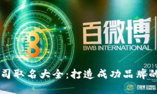 区块链公司取名大全：打造成功品牌的关键指南
