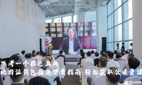 思考一个接近且的  
比特派钱包图片下载指南：轻松获取优质资源