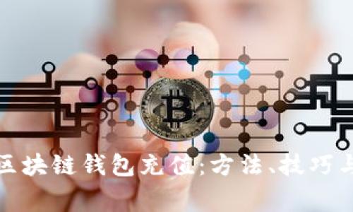 全面解析区块链钱包充值：方法、技巧与常见问题