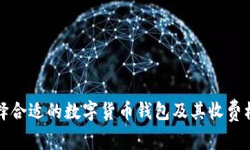 如何选择合适的数字货币钱包及其收费标准分析
