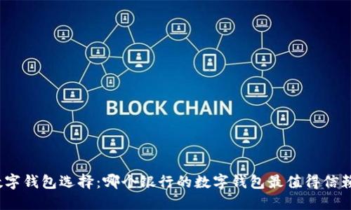 数字钱包选择：哪个银行的数字钱包最值得信赖？