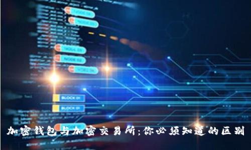 加密钱包与加密交易所：你必须知道的区别