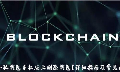 
如何在小狐钱包手机版上删除钱包？详细指南及常见问题解答