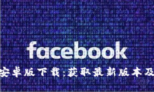 Tokenim安卓版下载：获取最新版本及使用指南