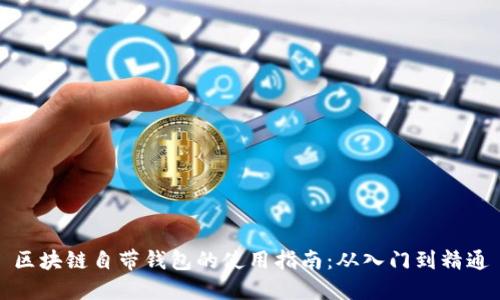 区块链自带钱包的使用指南：从入门到精通