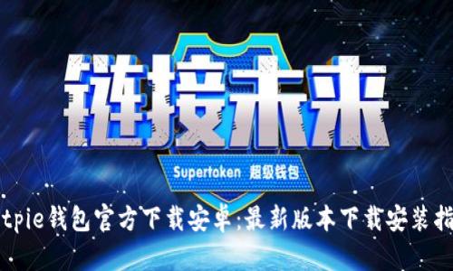 Bitpie钱包官方下载安卓：最新版本下载安装指南